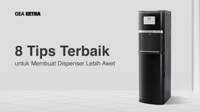 8 Tips Terbaik Untuk Membuat Dispenser Lebih Awet