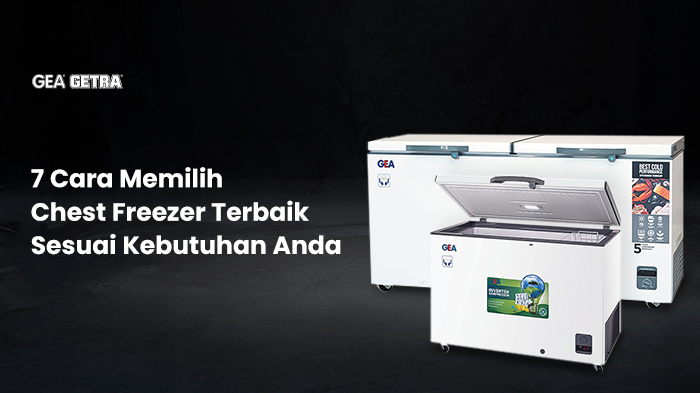 7 Cara Memilih Chest Freezer Terbaik Sesuai Kebutuhan Anda