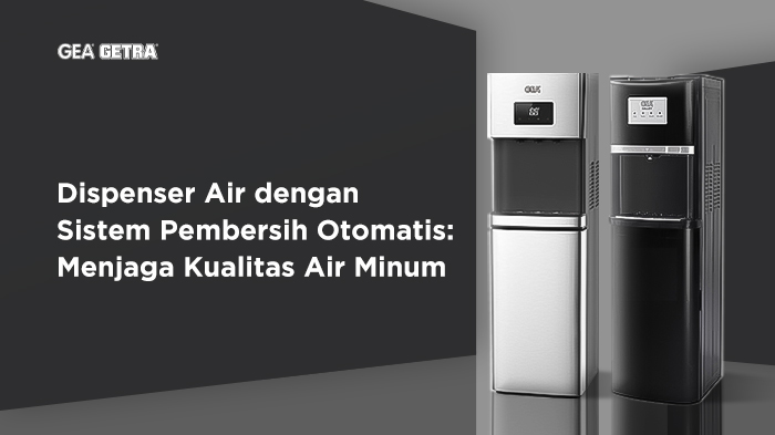 Dispenser Air dengan Sistem Pembersih Otomatis: Menjaga Kualitas Air Minum