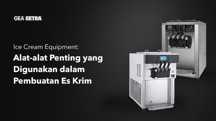 Ice Cream Equipment: Alat-alat Penting yang Digunakan dalam Pembuatan Es Krim