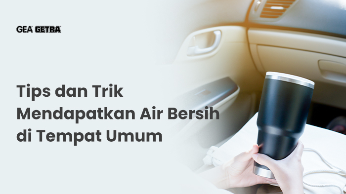 Tips dan Trik Mendapatkan Air Bersih di Tempat Umum