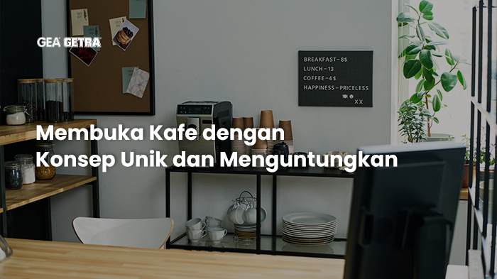 Membuka Kafe dengan Konsep Unik dan Menguntungkan